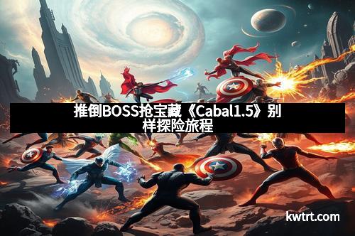 推倒BOSS抢宝藏《Cabal1.5》别样探险旅程